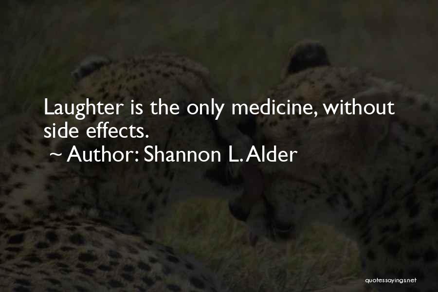 Shannon L. Alder Quotes: Laughter Is The Only Medicine, Without Side Effects.