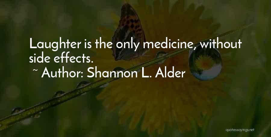 Shannon L. Alder Quotes: Laughter Is The Only Medicine, Without Side Effects.