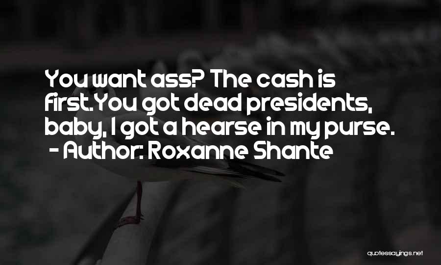 Roxanne Shante Quotes: You Want Ass? The Cash Is First.you Got Dead Presidents, Baby, I Got A Hearse In My Purse.