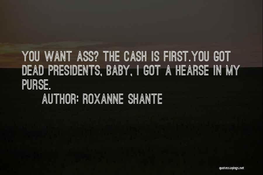 Roxanne Shante Quotes: You Want Ass? The Cash Is First.you Got Dead Presidents, Baby, I Got A Hearse In My Purse.