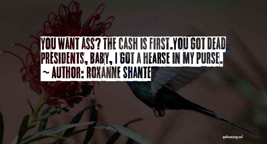 Roxanne Shante Quotes: You Want Ass? The Cash Is First.you Got Dead Presidents, Baby, I Got A Hearse In My Purse.