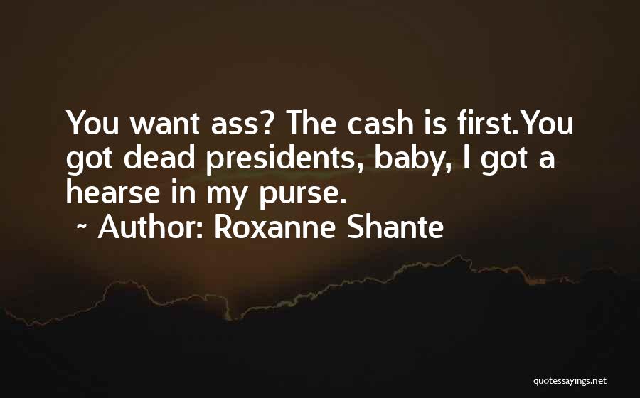 Roxanne Shante Quotes: You Want Ass? The Cash Is First.you Got Dead Presidents, Baby, I Got A Hearse In My Purse.