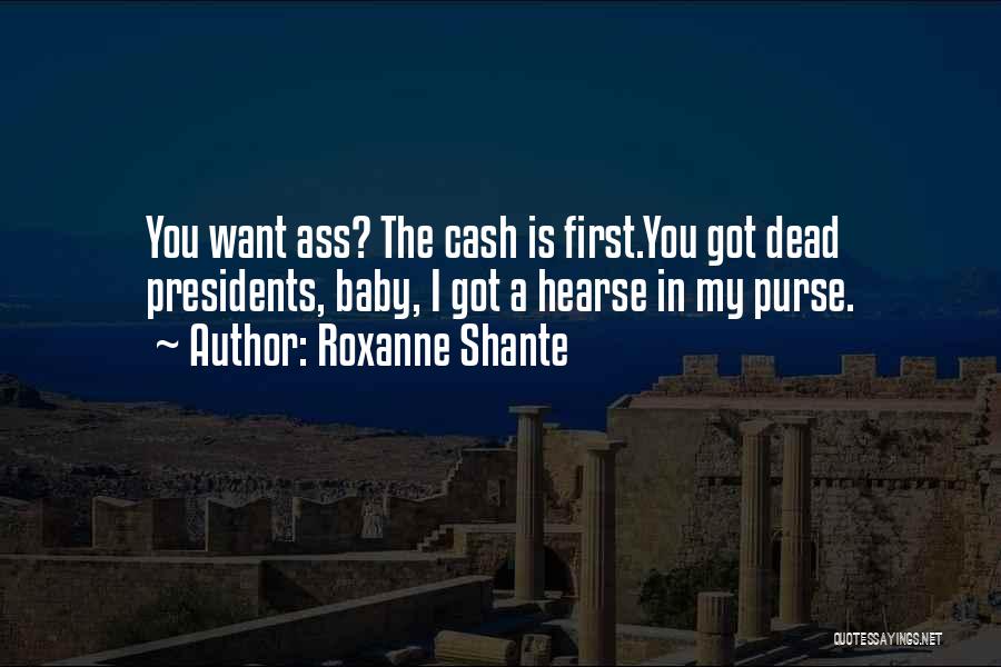Roxanne Shante Quotes: You Want Ass? The Cash Is First.you Got Dead Presidents, Baby, I Got A Hearse In My Purse.