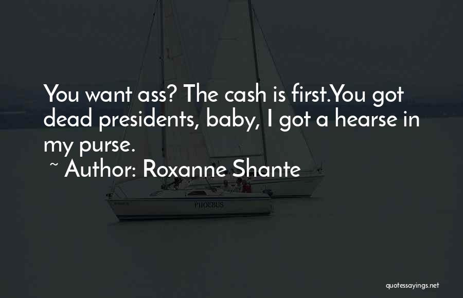 Roxanne Shante Quotes: You Want Ass? The Cash Is First.you Got Dead Presidents, Baby, I Got A Hearse In My Purse.