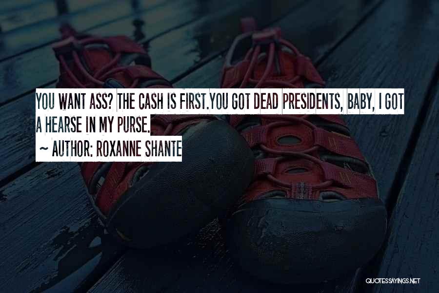 Roxanne Shante Quotes: You Want Ass? The Cash Is First.you Got Dead Presidents, Baby, I Got A Hearse In My Purse.