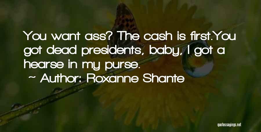 Roxanne Shante Quotes: You Want Ass? The Cash Is First.you Got Dead Presidents, Baby, I Got A Hearse In My Purse.