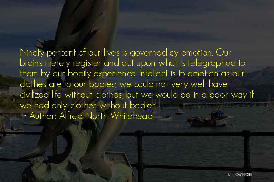Alfred North Whitehead Quotes: Ninety Percent Of Our Lives Is Governed By Emotion. Our Brains Merely Register And Act Upon What Is Telegraphed To