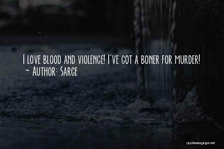 Sarge Quotes: I Love Blood And Violence! I've Got A Boner For Murder!