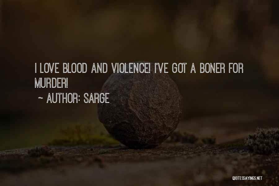 Sarge Quotes: I Love Blood And Violence! I've Got A Boner For Murder!