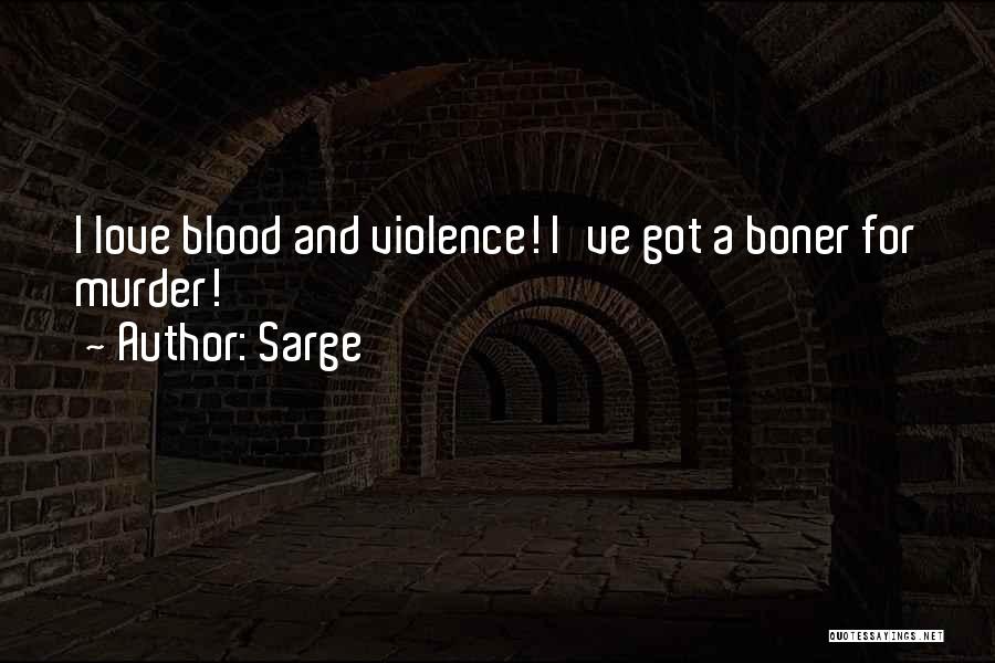 Sarge Quotes: I Love Blood And Violence! I've Got A Boner For Murder!