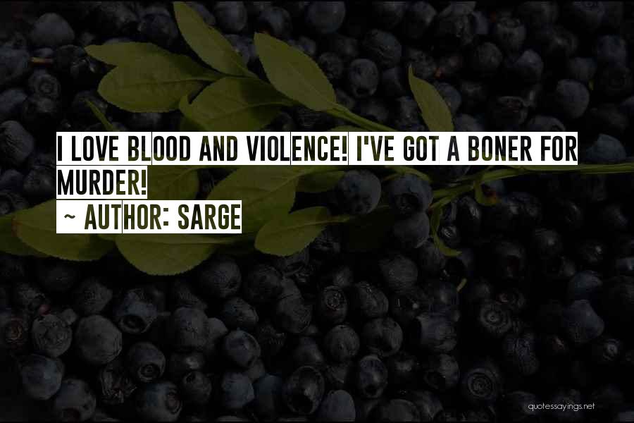 Sarge Quotes: I Love Blood And Violence! I've Got A Boner For Murder!