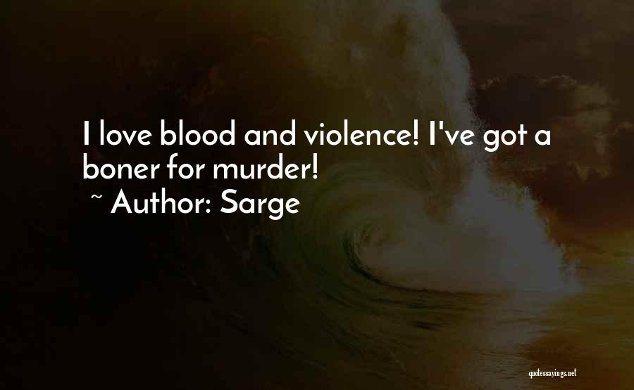 Sarge Quotes: I Love Blood And Violence! I've Got A Boner For Murder!