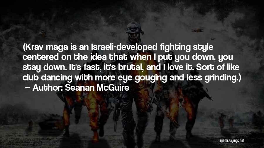 Seanan McGuire Quotes: (krav Maga Is An Israeli-developed Fighting Style Centered On The Idea That When I Put You Down, You Stay Down.