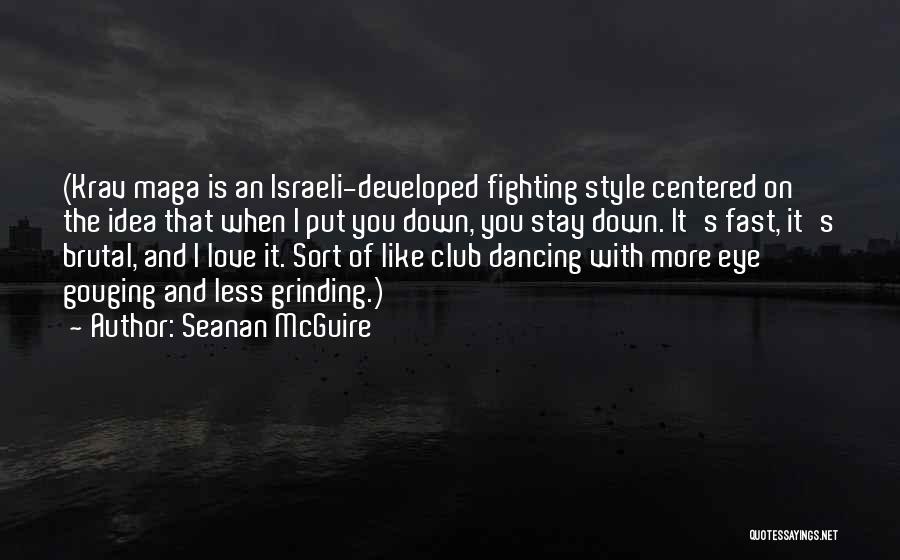 Seanan McGuire Quotes: (krav Maga Is An Israeli-developed Fighting Style Centered On The Idea That When I Put You Down, You Stay Down.