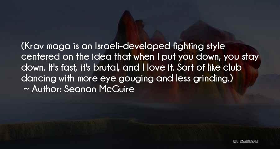 Seanan McGuire Quotes: (krav Maga Is An Israeli-developed Fighting Style Centered On The Idea That When I Put You Down, You Stay Down.