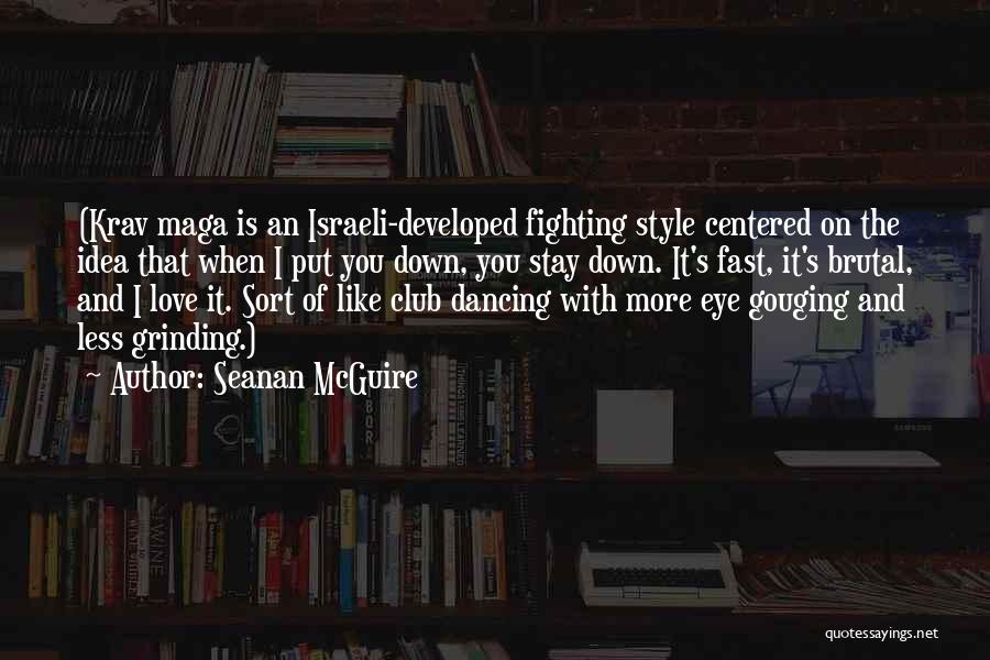 Seanan McGuire Quotes: (krav Maga Is An Israeli-developed Fighting Style Centered On The Idea That When I Put You Down, You Stay Down.