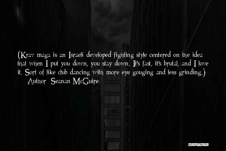 Seanan McGuire Quotes: (krav Maga Is An Israeli-developed Fighting Style Centered On The Idea That When I Put You Down, You Stay Down.