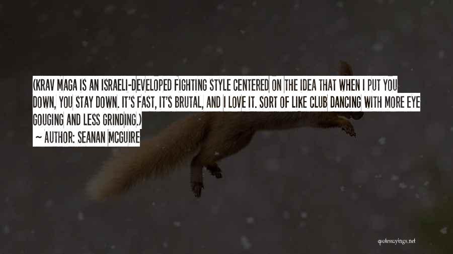 Seanan McGuire Quotes: (krav Maga Is An Israeli-developed Fighting Style Centered On The Idea That When I Put You Down, You Stay Down.