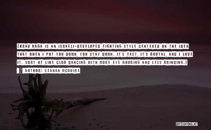 Seanan McGuire Quotes: (krav Maga Is An Israeli-developed Fighting Style Centered On The Idea That When I Put You Down, You Stay Down.