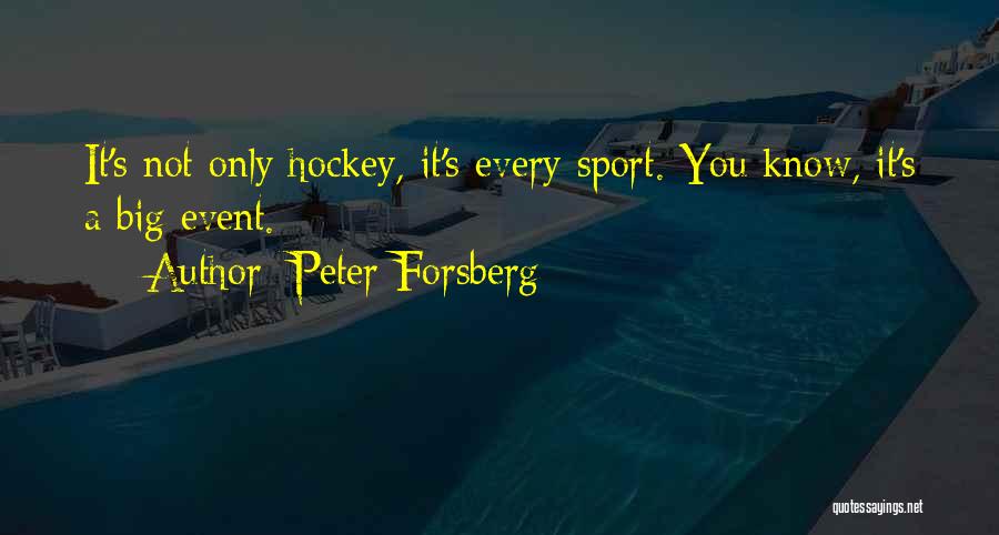 Peter Forsberg Quotes: It's Not Only Hockey, It's Every Sport. You Know, It's A Big Event.
