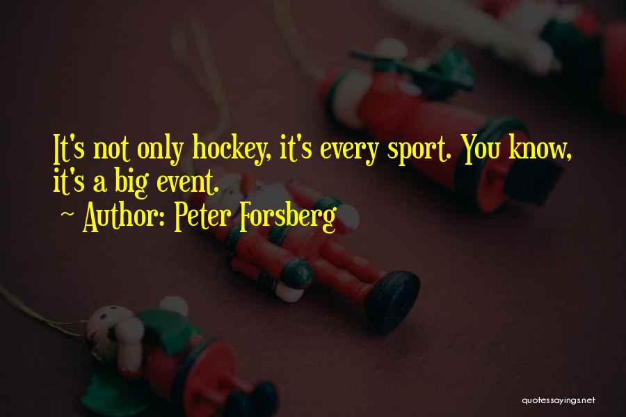 Peter Forsberg Quotes: It's Not Only Hockey, It's Every Sport. You Know, It's A Big Event.