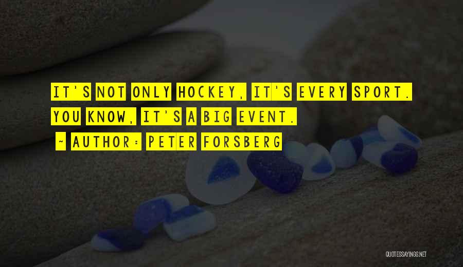 Peter Forsberg Quotes: It's Not Only Hockey, It's Every Sport. You Know, It's A Big Event.