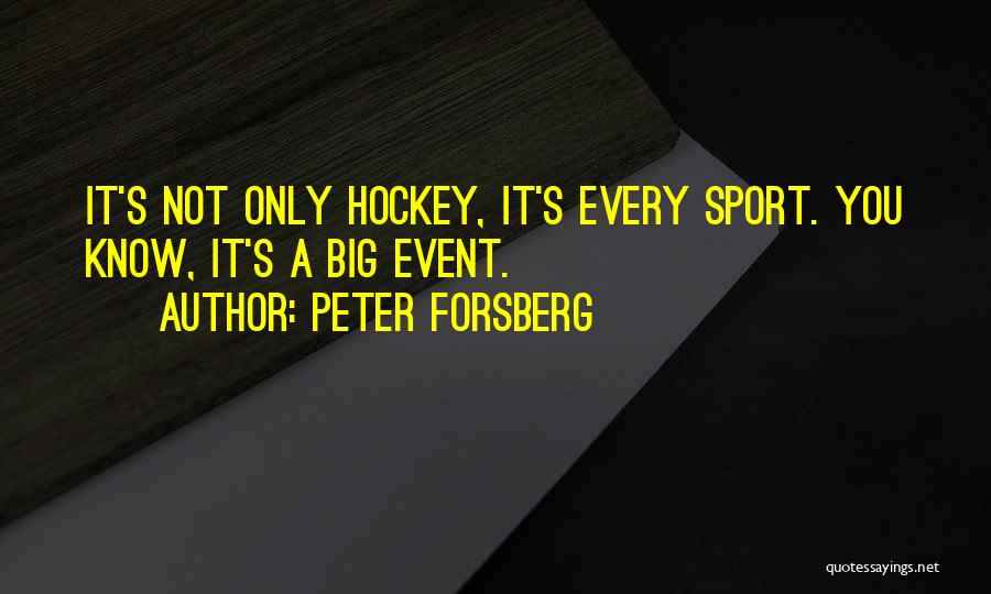 Peter Forsberg Quotes: It's Not Only Hockey, It's Every Sport. You Know, It's A Big Event.