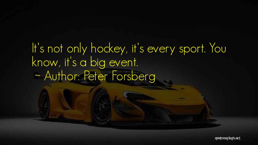 Peter Forsberg Quotes: It's Not Only Hockey, It's Every Sport. You Know, It's A Big Event.