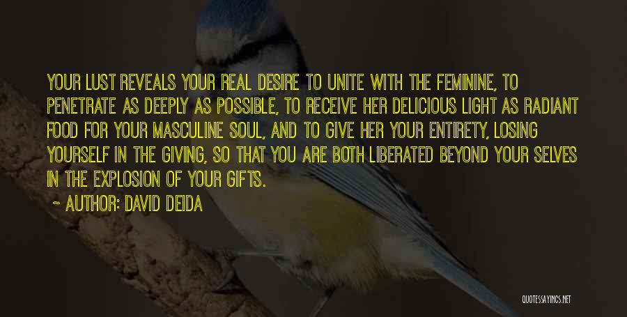 David Deida Quotes: Your Lust Reveals Your Real Desire To Unite With The Feminine, To Penetrate As Deeply As Possible, To Receive Her