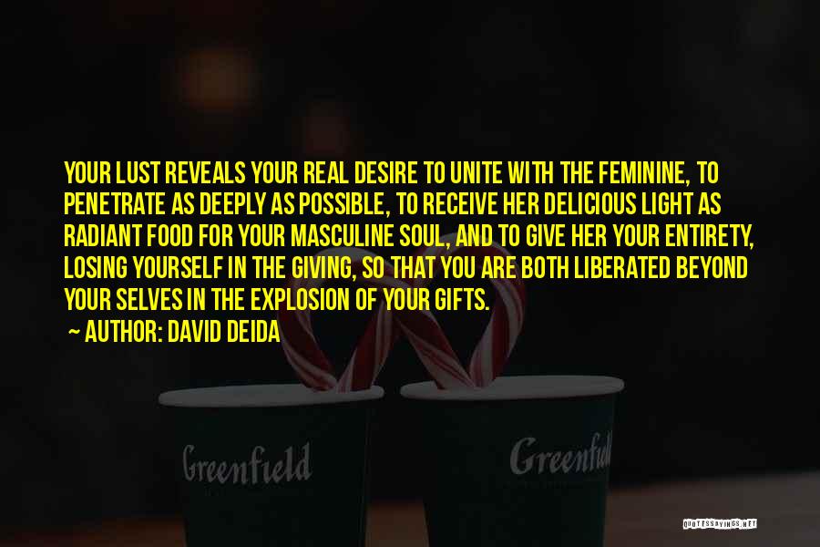 David Deida Quotes: Your Lust Reveals Your Real Desire To Unite With The Feminine, To Penetrate As Deeply As Possible, To Receive Her