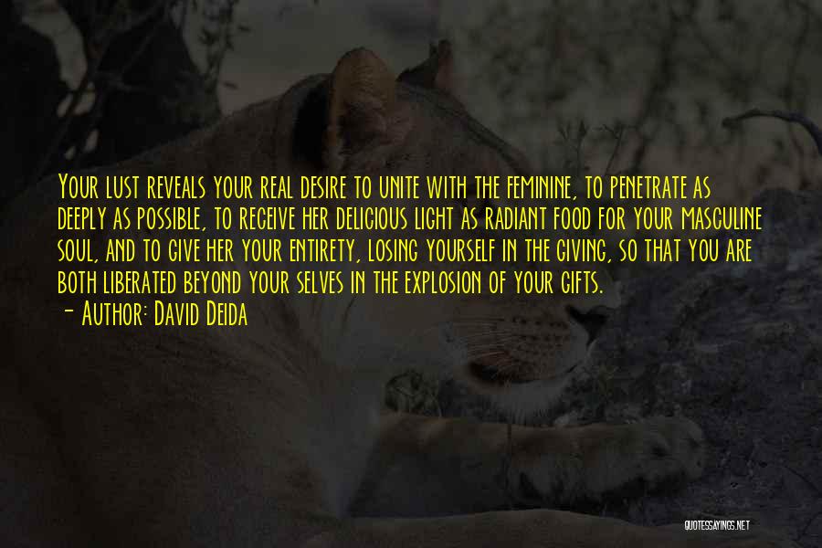 David Deida Quotes: Your Lust Reveals Your Real Desire To Unite With The Feminine, To Penetrate As Deeply As Possible, To Receive Her