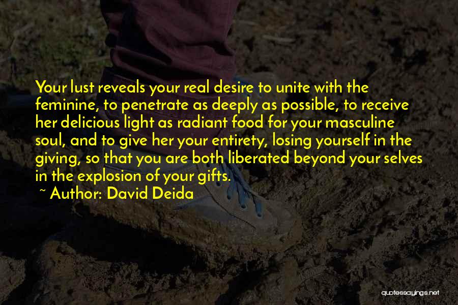 David Deida Quotes: Your Lust Reveals Your Real Desire To Unite With The Feminine, To Penetrate As Deeply As Possible, To Receive Her