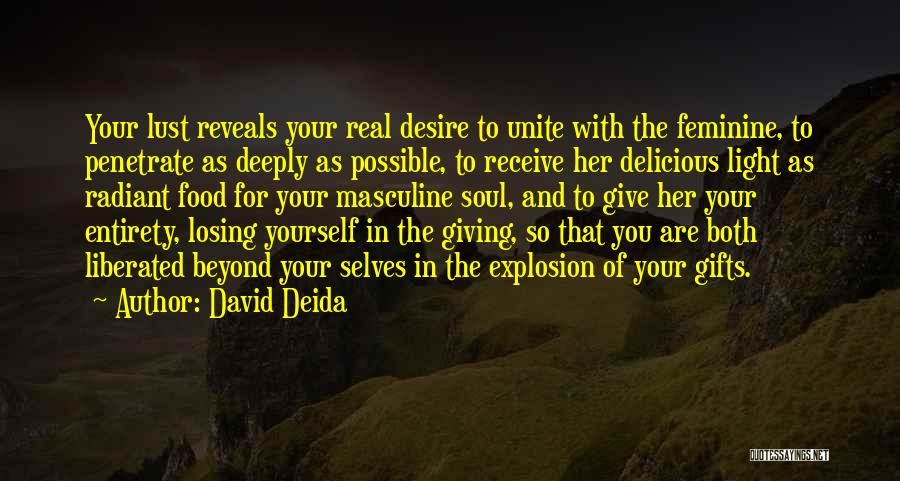 David Deida Quotes: Your Lust Reveals Your Real Desire To Unite With The Feminine, To Penetrate As Deeply As Possible, To Receive Her