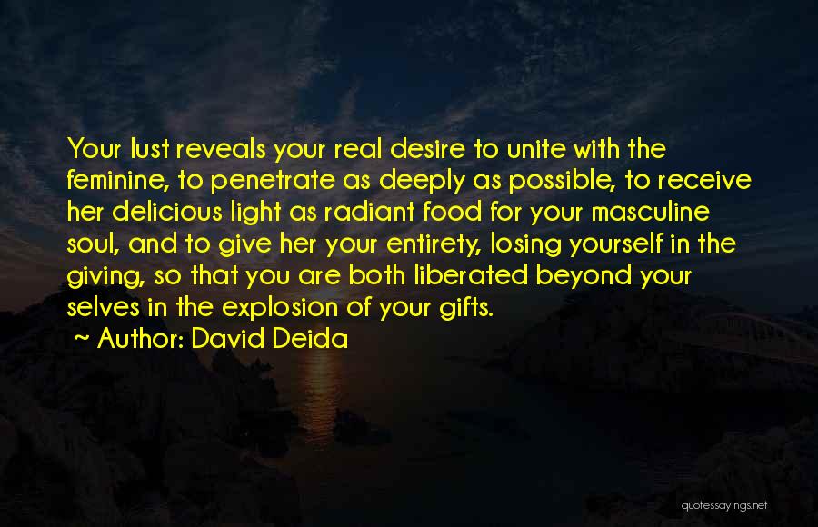 David Deida Quotes: Your Lust Reveals Your Real Desire To Unite With The Feminine, To Penetrate As Deeply As Possible, To Receive Her