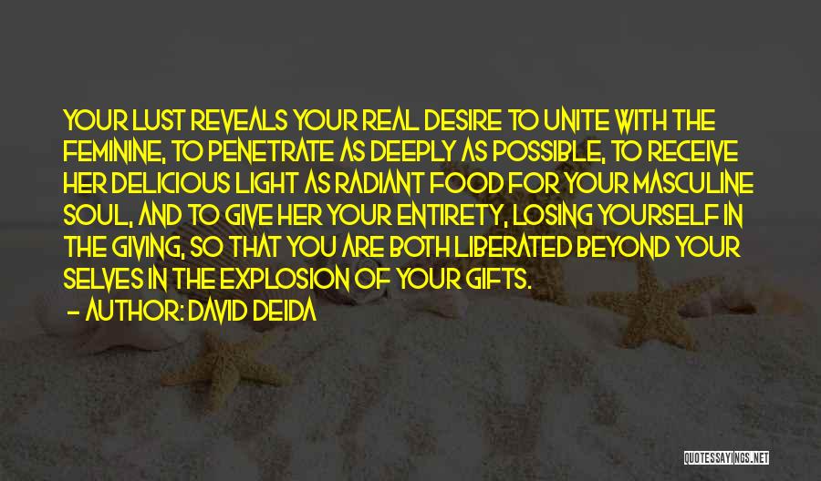 David Deida Quotes: Your Lust Reveals Your Real Desire To Unite With The Feminine, To Penetrate As Deeply As Possible, To Receive Her