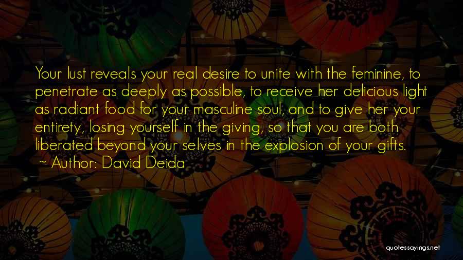 David Deida Quotes: Your Lust Reveals Your Real Desire To Unite With The Feminine, To Penetrate As Deeply As Possible, To Receive Her