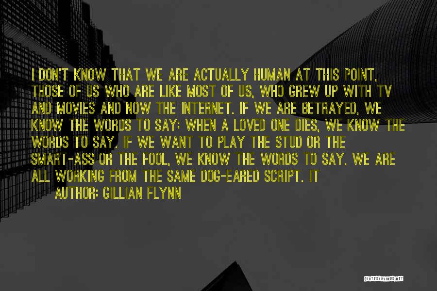 Gillian Flynn Quotes: I Don't Know That We Are Actually Human At This Point, Those Of Us Who Are Like Most Of Us,