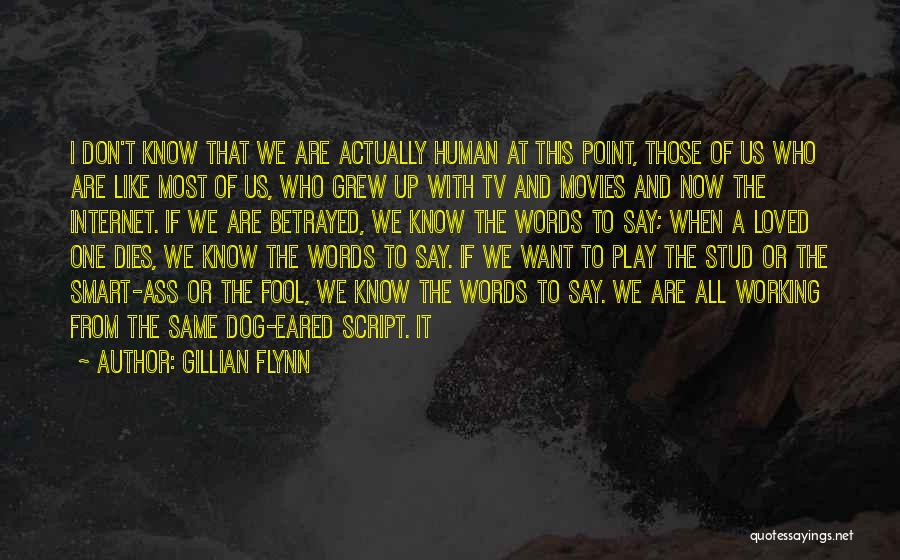 Gillian Flynn Quotes: I Don't Know That We Are Actually Human At This Point, Those Of Us Who Are Like Most Of Us,