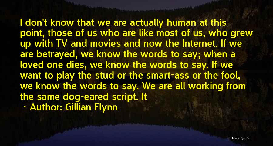 Gillian Flynn Quotes: I Don't Know That We Are Actually Human At This Point, Those Of Us Who Are Like Most Of Us,