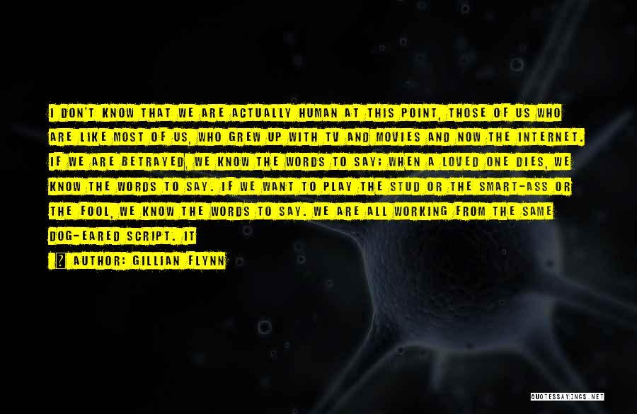 Gillian Flynn Quotes: I Don't Know That We Are Actually Human At This Point, Those Of Us Who Are Like Most Of Us,