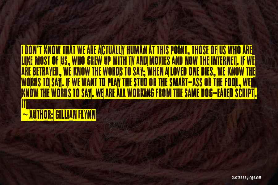 Gillian Flynn Quotes: I Don't Know That We Are Actually Human At This Point, Those Of Us Who Are Like Most Of Us,