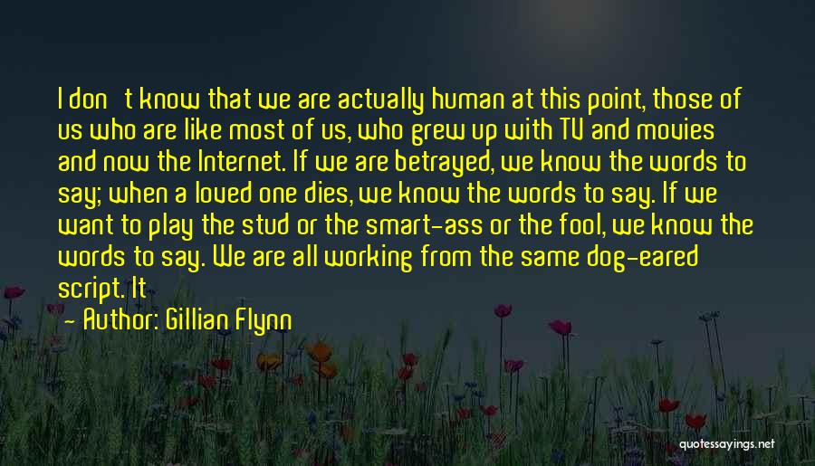 Gillian Flynn Quotes: I Don't Know That We Are Actually Human At This Point, Those Of Us Who Are Like Most Of Us,