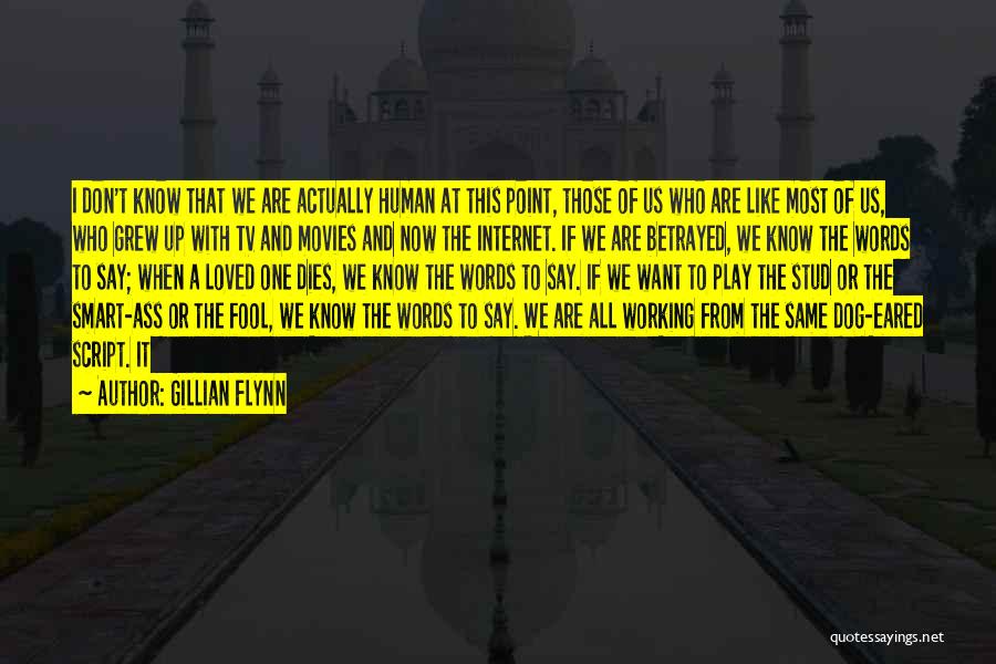 Gillian Flynn Quotes: I Don't Know That We Are Actually Human At This Point, Those Of Us Who Are Like Most Of Us,