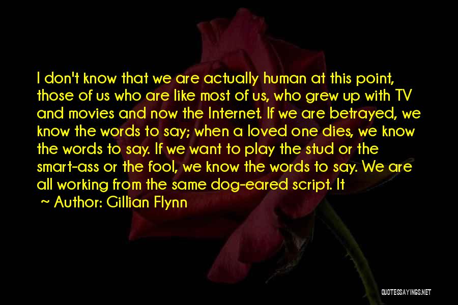 Gillian Flynn Quotes: I Don't Know That We Are Actually Human At This Point, Those Of Us Who Are Like Most Of Us,