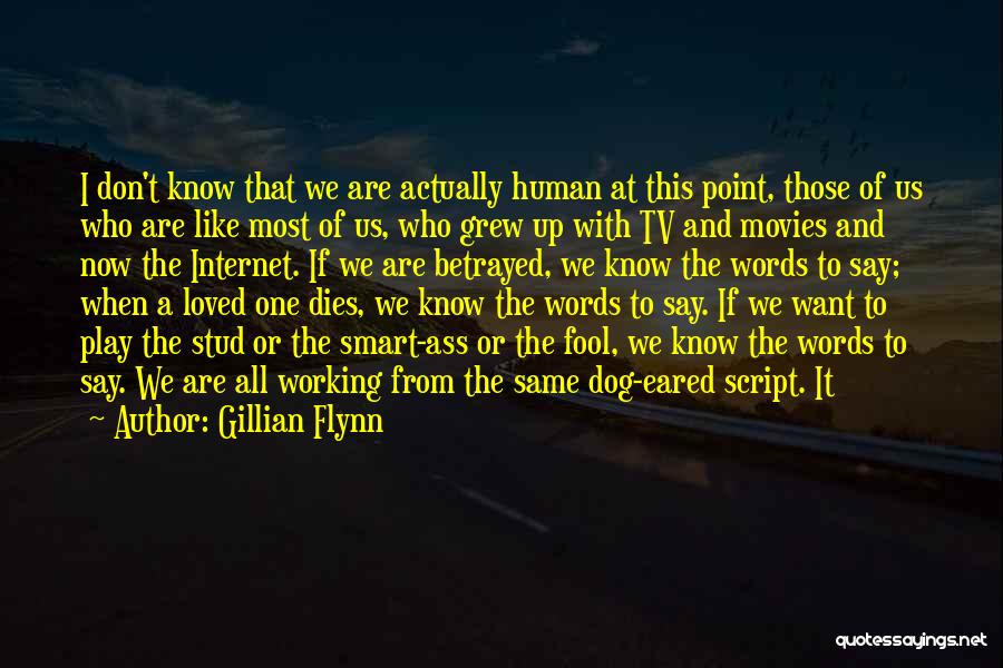 Gillian Flynn Quotes: I Don't Know That We Are Actually Human At This Point, Those Of Us Who Are Like Most Of Us,