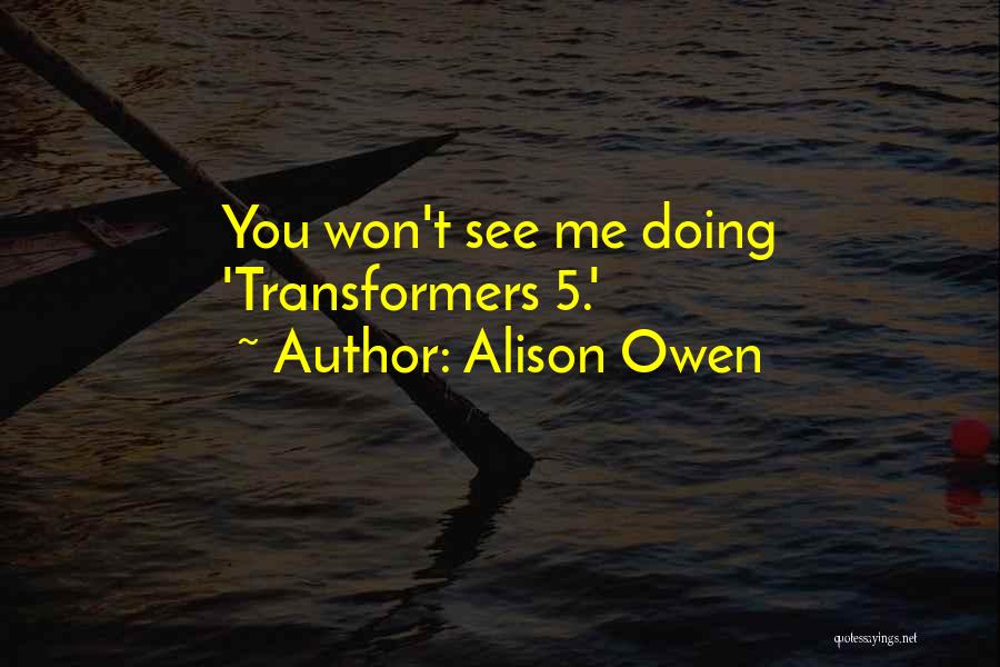 Alison Owen Quotes: You Won't See Me Doing 'transformers 5.'