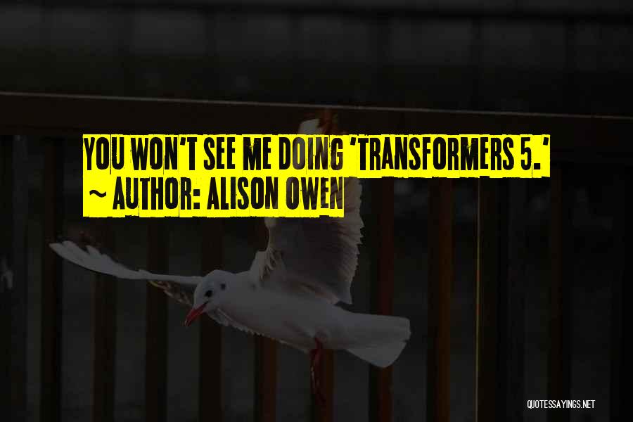 Alison Owen Quotes: You Won't See Me Doing 'transformers 5.'