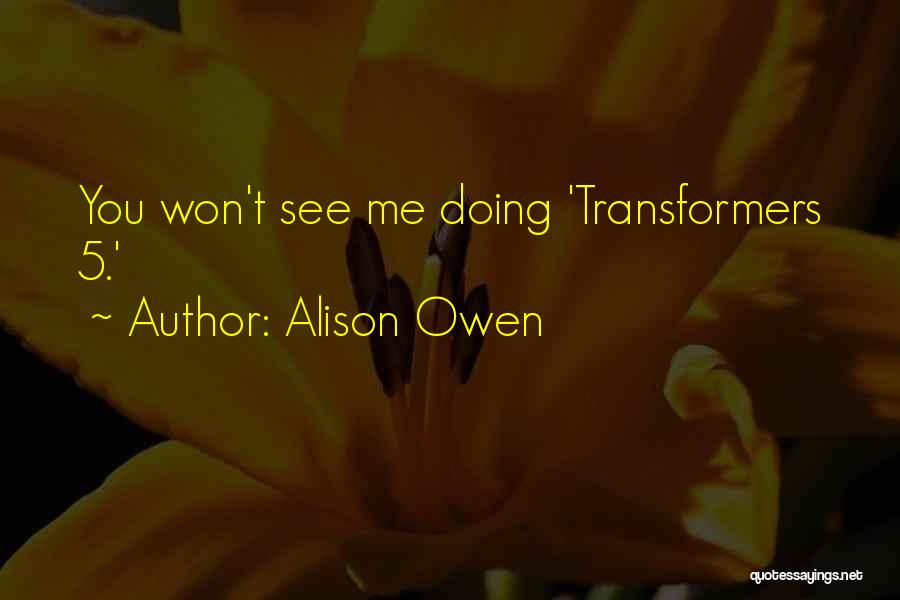 Alison Owen Quotes: You Won't See Me Doing 'transformers 5.'