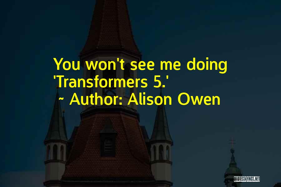 Alison Owen Quotes: You Won't See Me Doing 'transformers 5.'