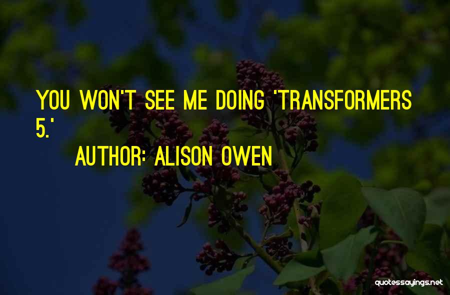 Alison Owen Quotes: You Won't See Me Doing 'transformers 5.'